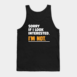 Sorry If i Look Interested. I'm Not Sarcasm Tank Top